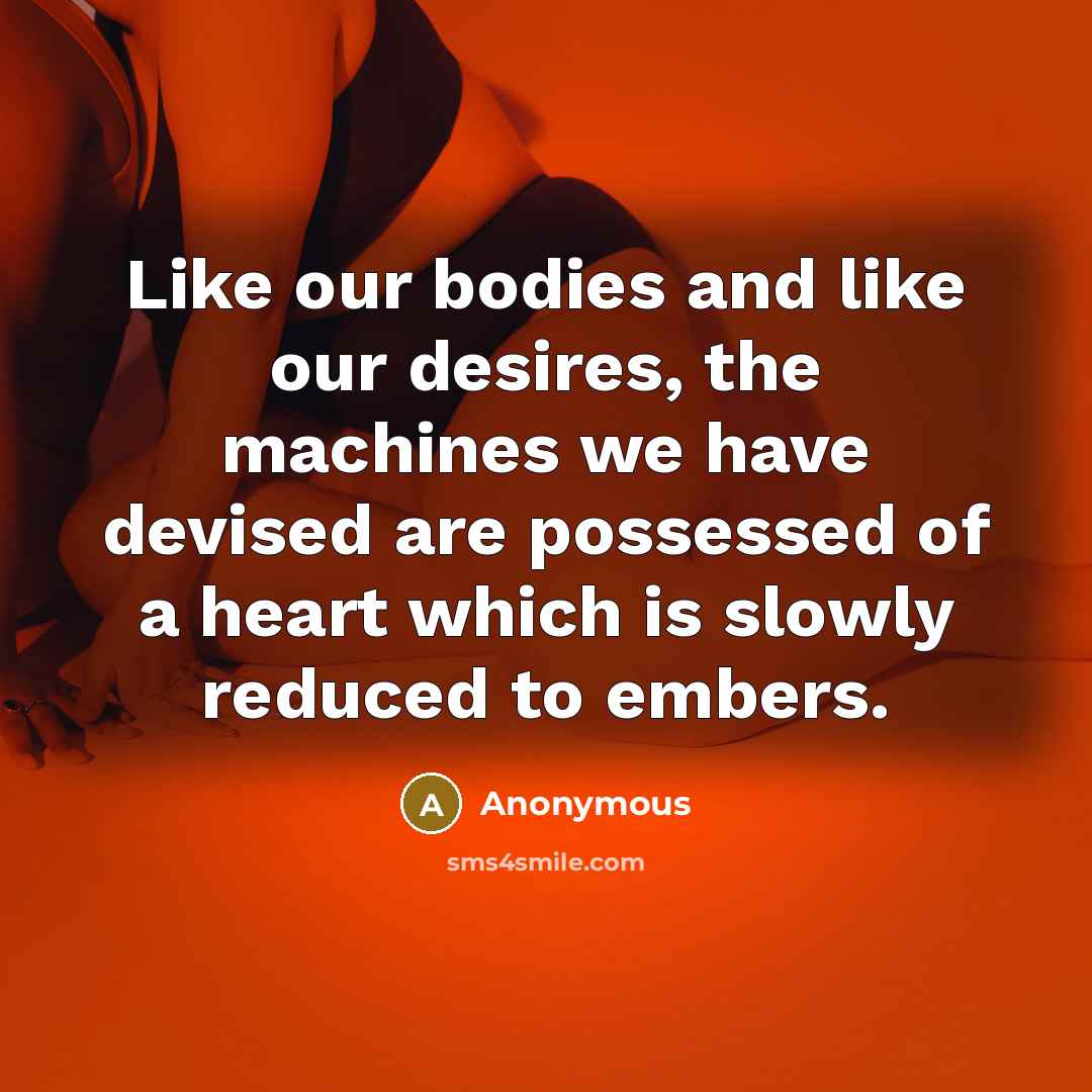 “Like our bodies and like our desires, the machines we…” quote by Anonymous