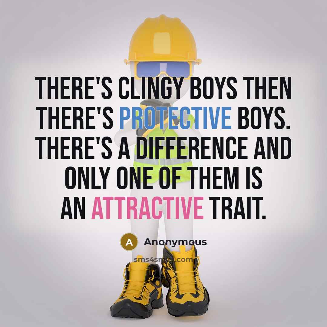 “There's clingy boys then there's protective boys. there's a difference and only one of them is an attractive trait.” quote by Anonymous