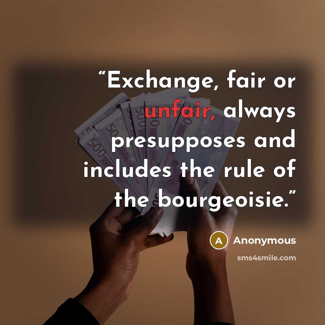 “Exchange, fair or unfair, always presupposes and includes the rule of the bourgeoisie.” quote by Anonymous