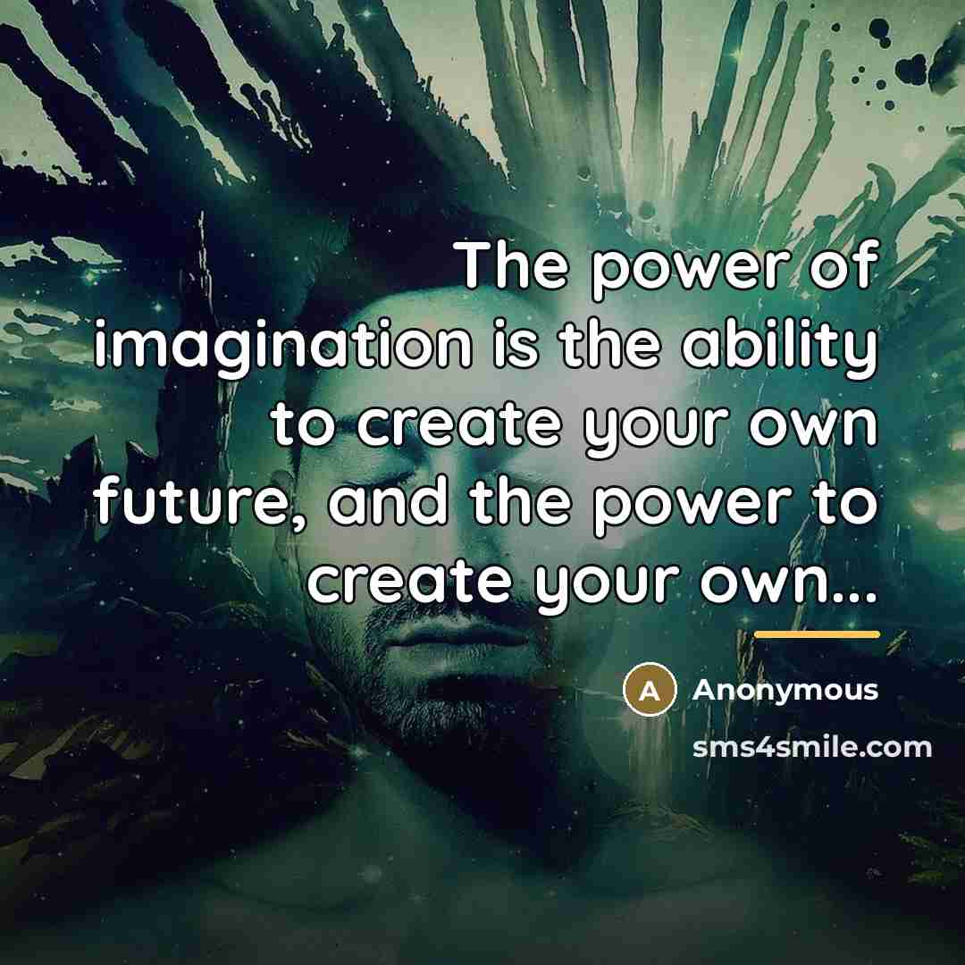 “The power of imagination is the ability to create your…” quote by Anonymous