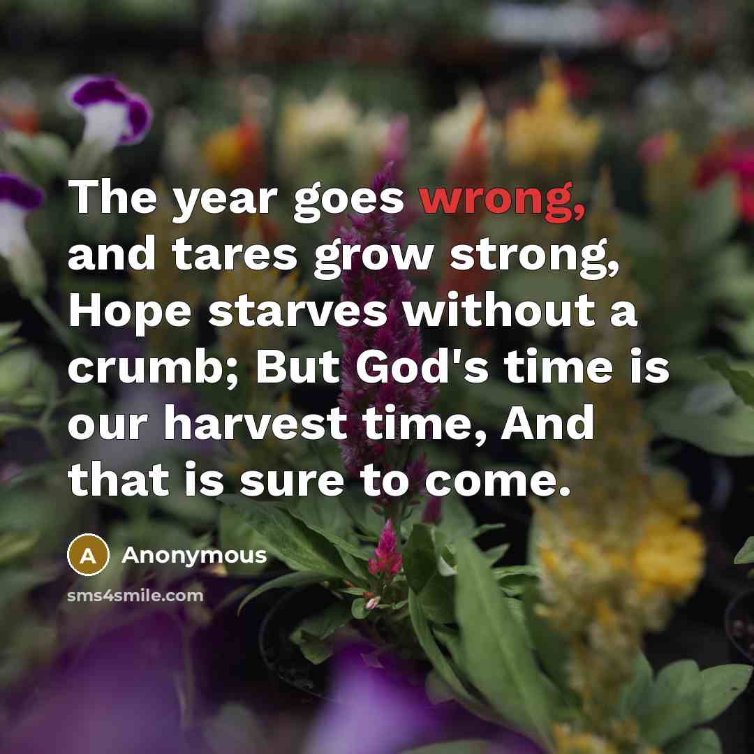 “The year goes wrong, and tares grow strong, Hope starves…” quote by Anonymous