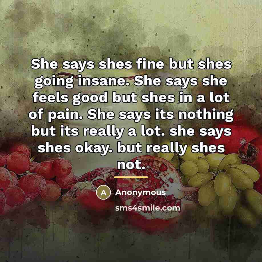 “She says shes fine but shes going insane. She says…” quote by Anonymous