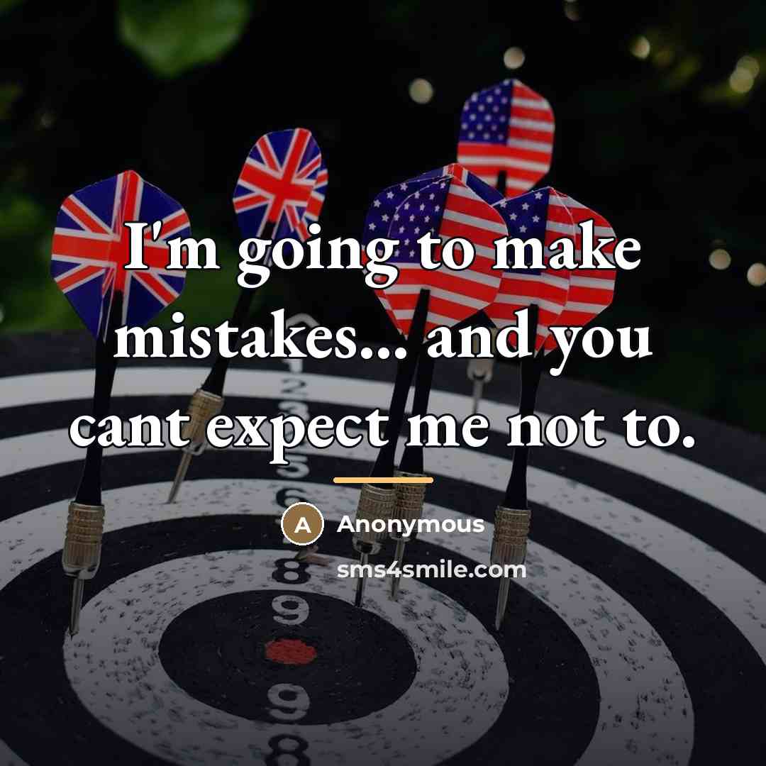 “I'm going to make mistakes... and you cant expect me…” quote by Anonymous