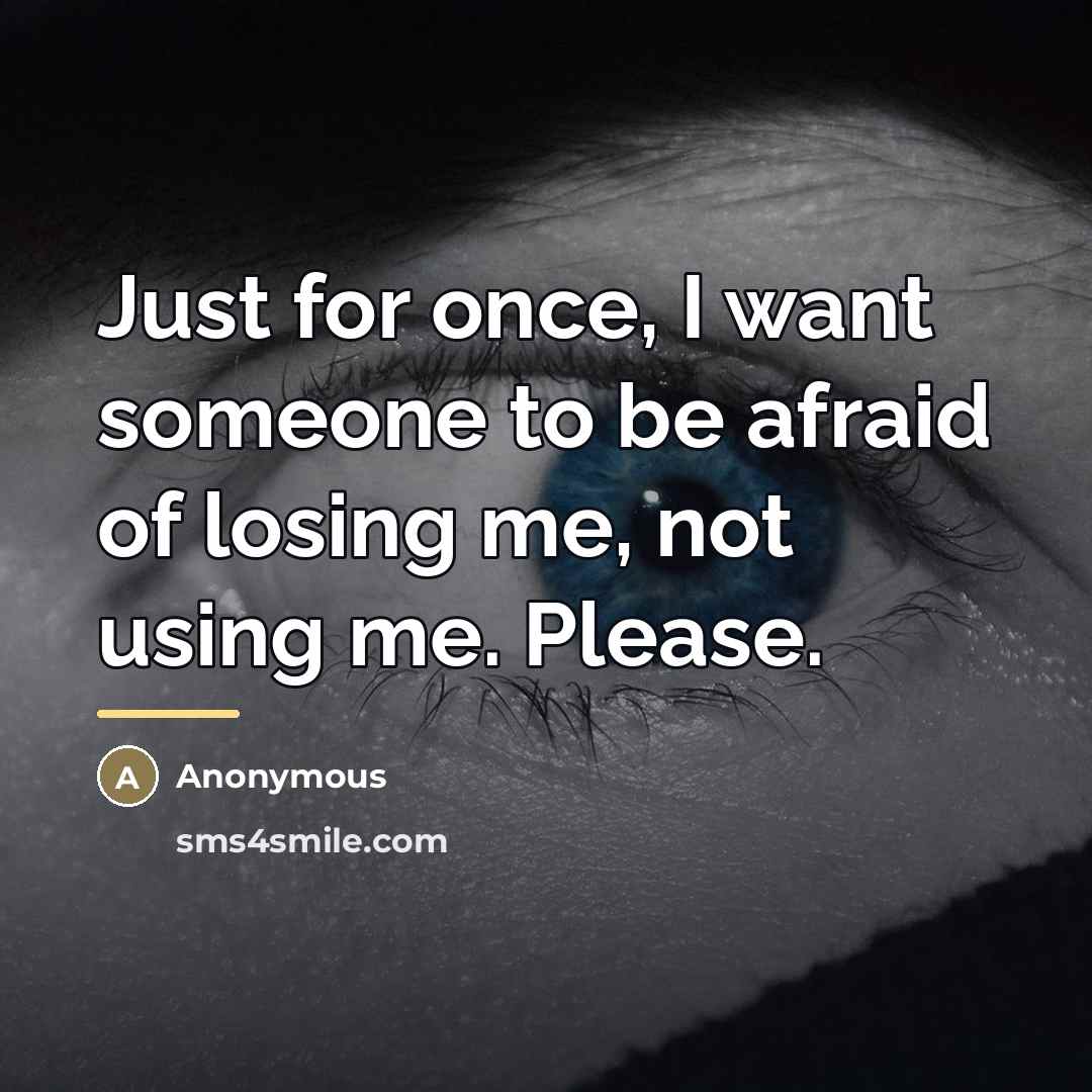 “Just for once, I want someone to be afraid of…” quote by Anonymous