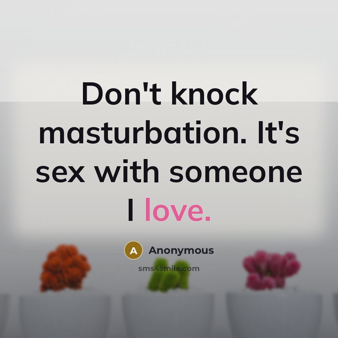 “Don't knock masturbation. It's sex with someone I love.…” quote by Anonymous