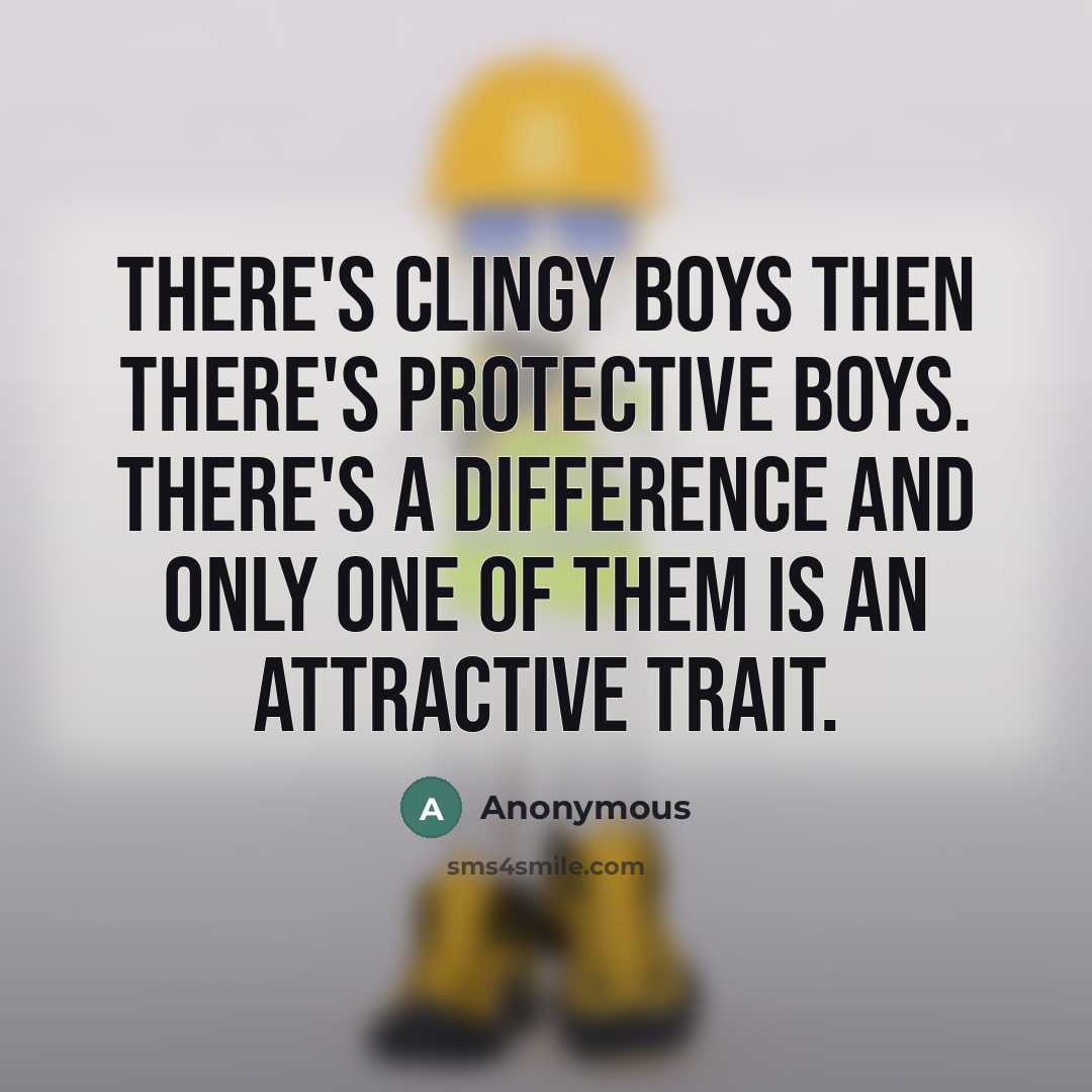 “There's clingy boys then there's protective boys. there's a difference and only one of them is an attractive trait.” quote by Anonymous