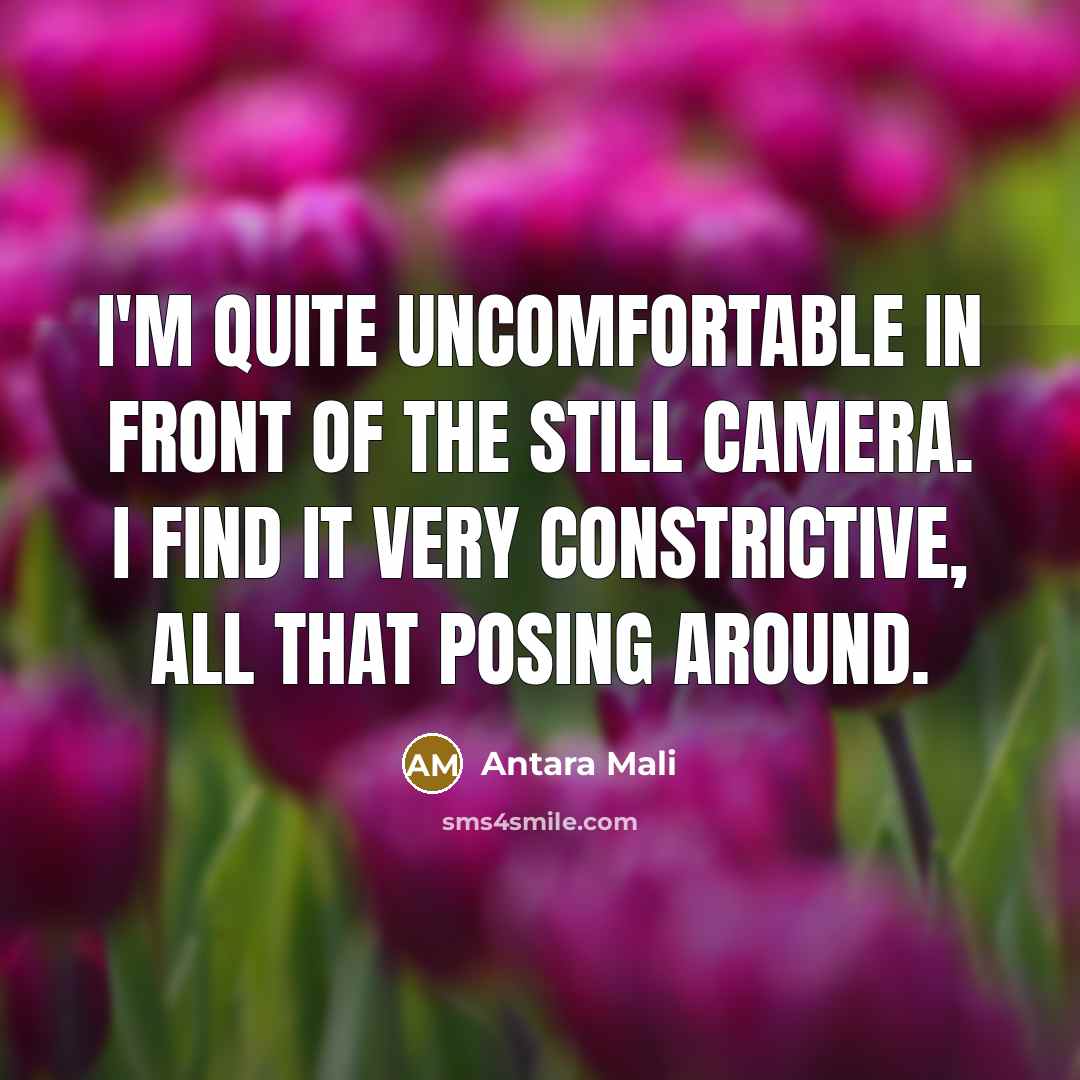 “I'm quite uncomfortable in front of the still camera. I…” quote by Antara Mali