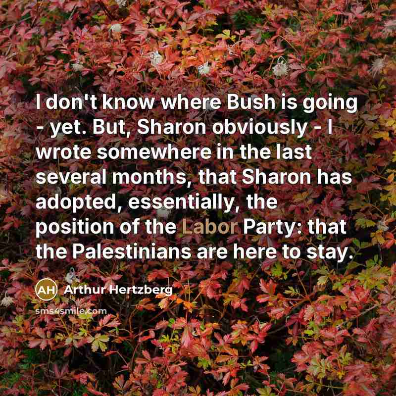 “I don't know where Bush is going - yet. But,…” quote by Arthur Hertzberg