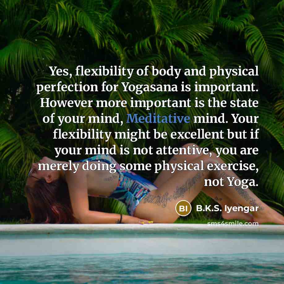 “Yes, flexibility of body and physical perfection for Yogasana is…” quote by B.K.S. Iyengar