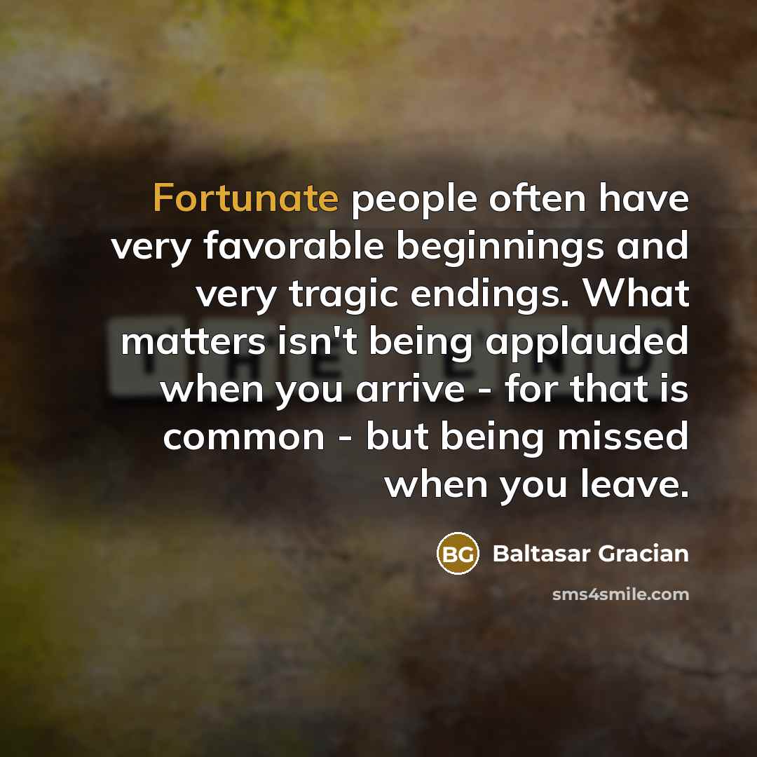 “Fortunate people often have very favorable beginnings and very tragic…” quote by Baltasar Gracian
