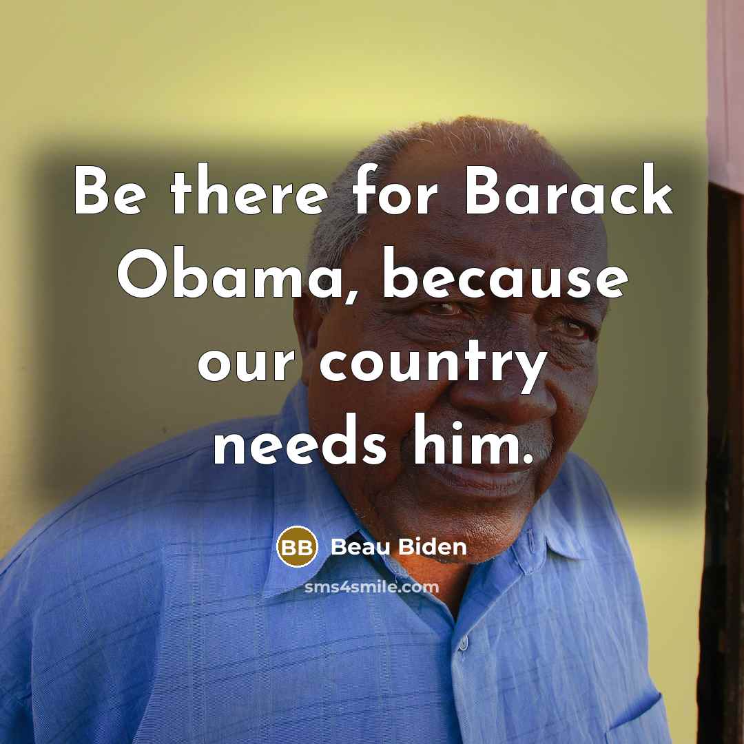 “Be there for Barack Obama, because our country needs him.…” quote by Beau Biden