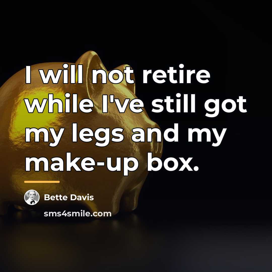 “I will not retire while I've still got my legs…” quote by Bette Davis