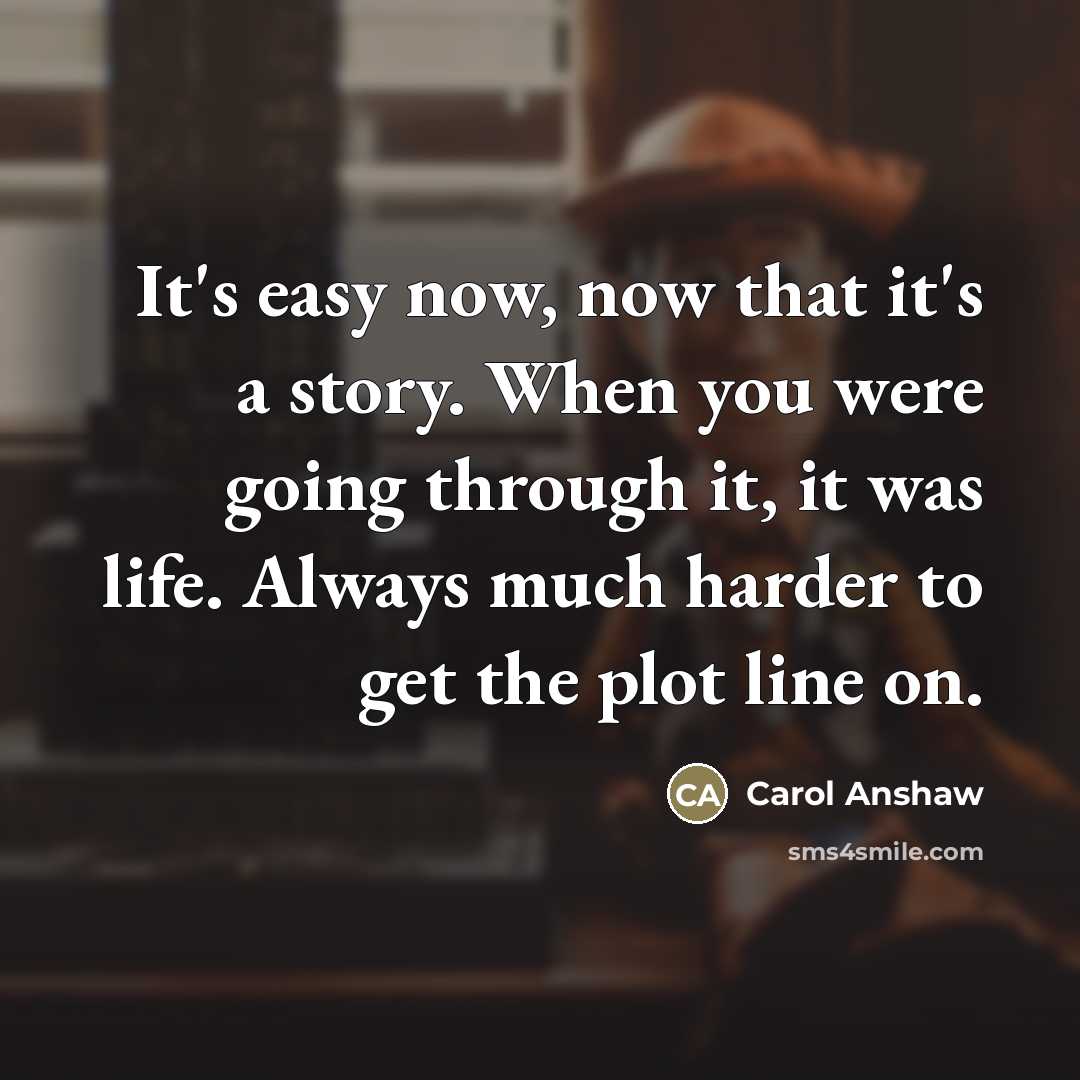 “It's easy now, now that it's a story. When you…” quote by Carol Anshaw