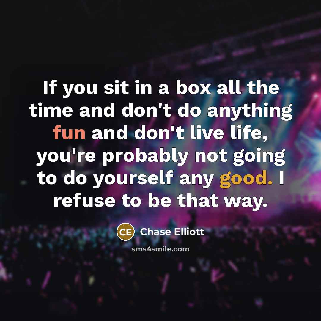 “If you sit in a box all the time and…” quote by Chase Elliott