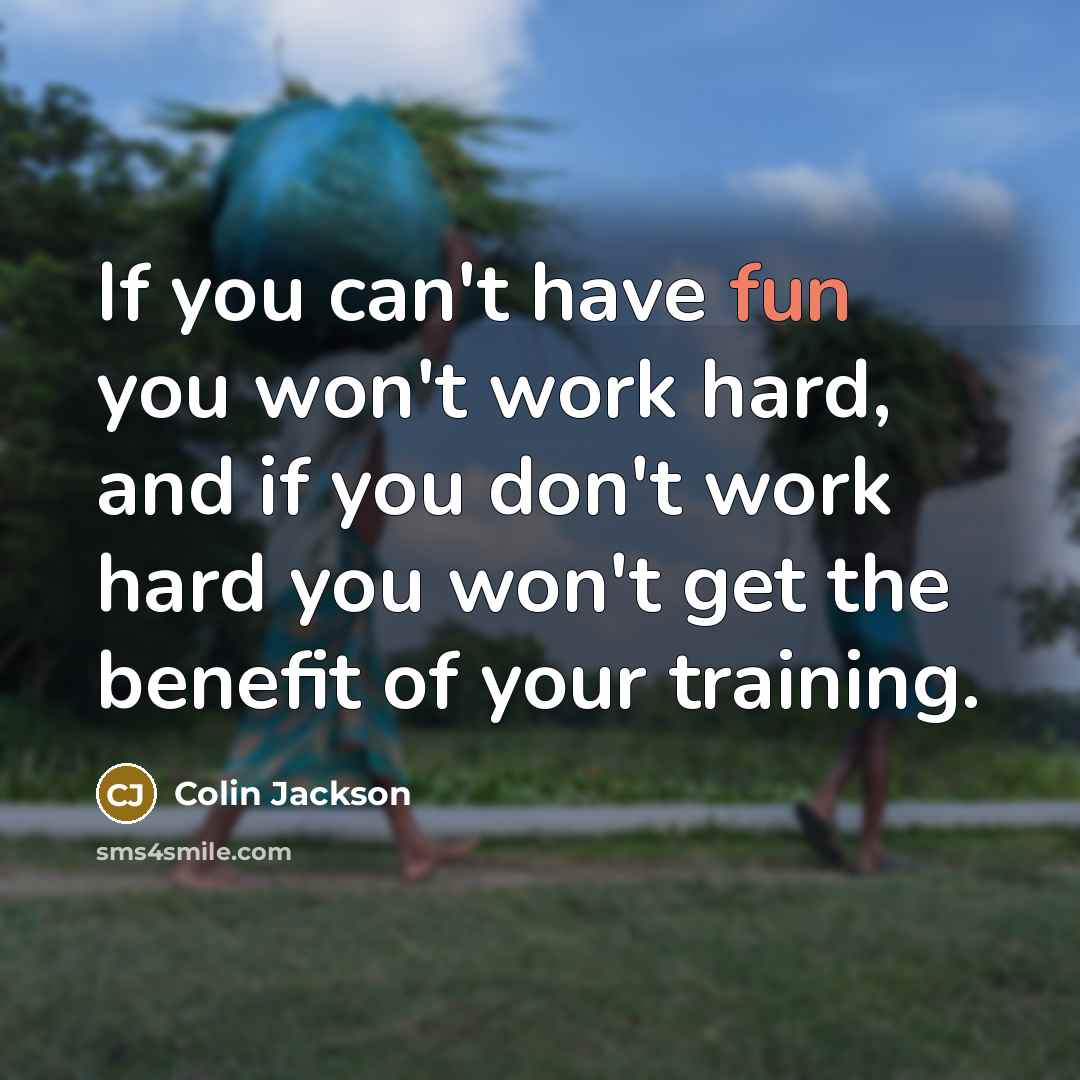 “If you can't have fun you won't work hard, and…” quote by Colin Jackson