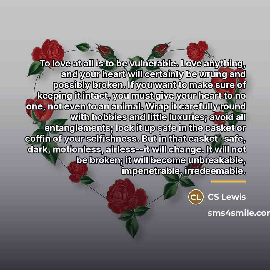 “To love at all is to be vulnerable. Love anything,…” quote by CS Lewis