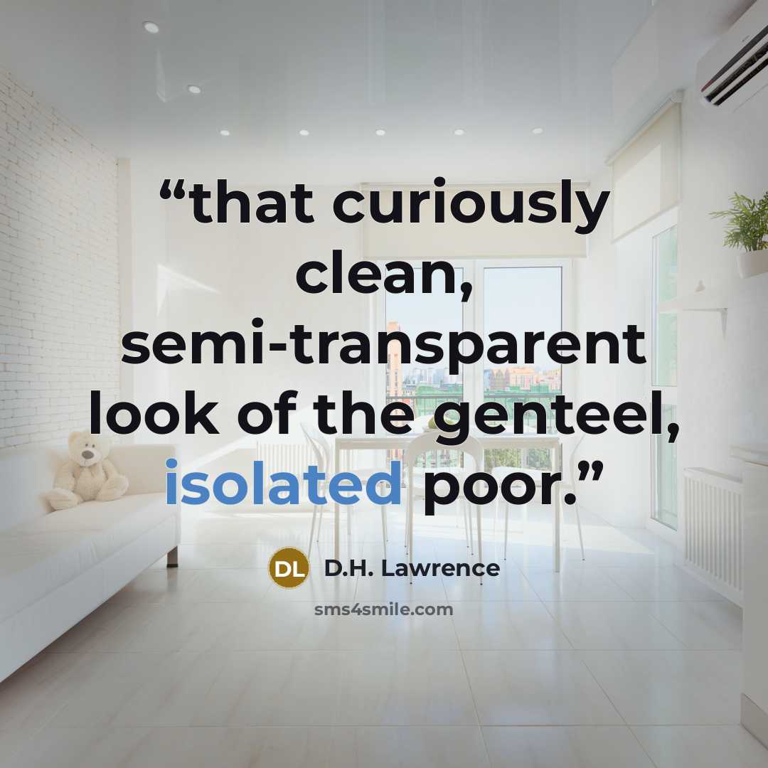 “that curiously clean, semi-transparent look of the genteel, isolated poor.” quote by D.H. Lawrence
