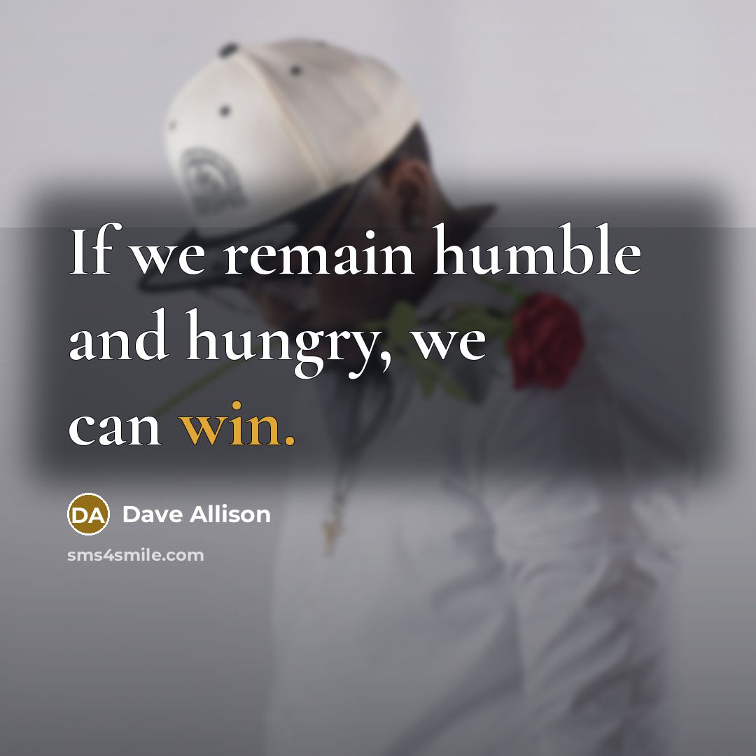 “If we remain humble and hungry, we can win.…” quote by Dave Allison