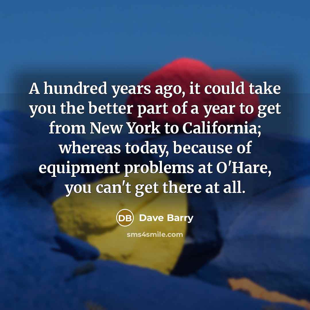 “A hundred years ago, it could take you the better…” quote by Dave Barry
