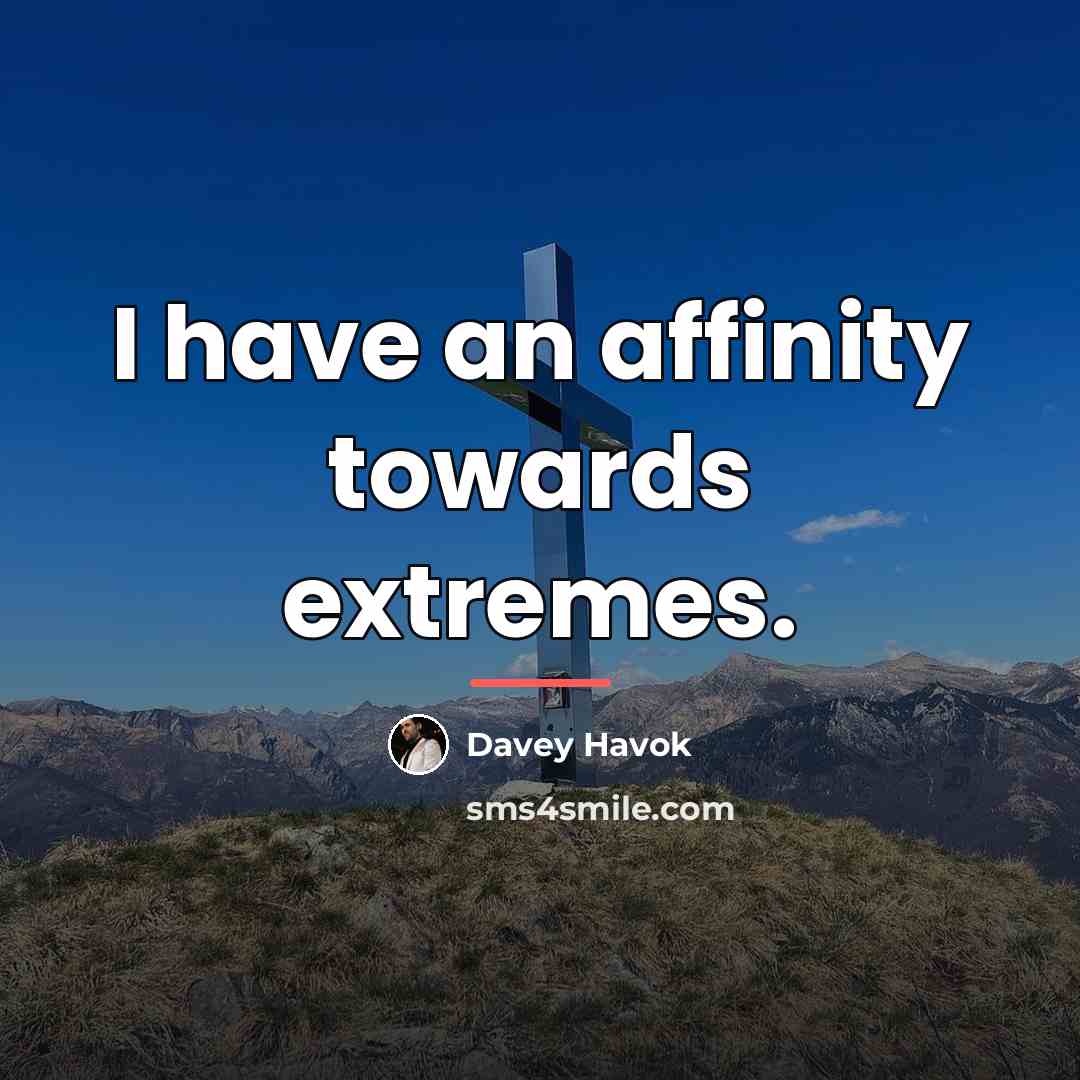 “I have an affinity towards extremes.…” quote by Davey Havok