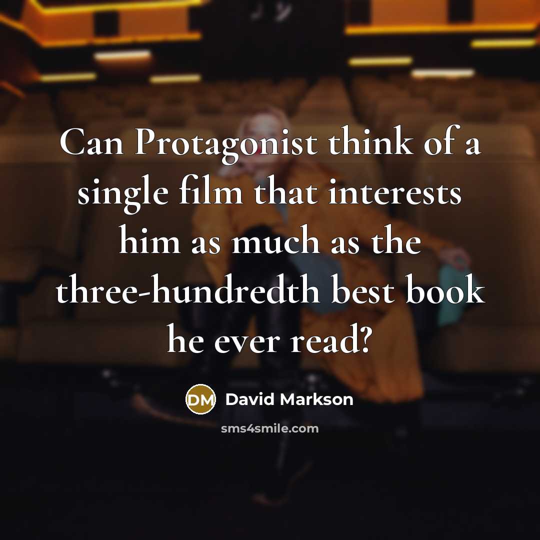 “Can Protagonist think of a single film that interests him…” quote by David Markson