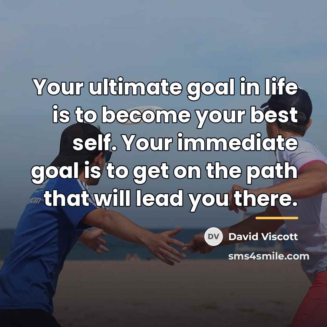 “Your ultimate goal in life is to become your best…” quote by David Viscott