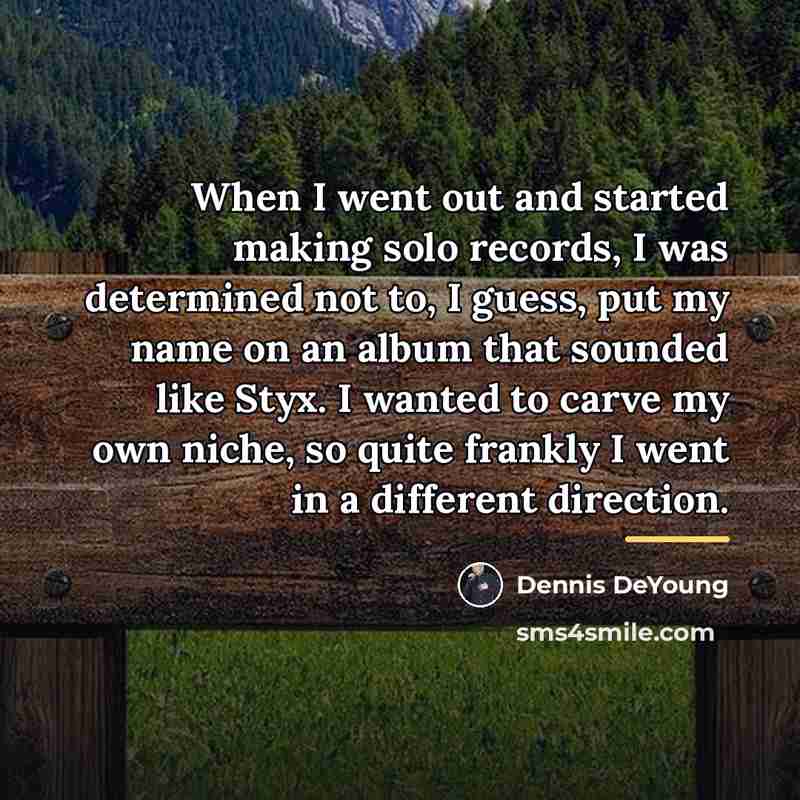 “When I went out and started making solo records, I…” quote by Dennis DeYoung