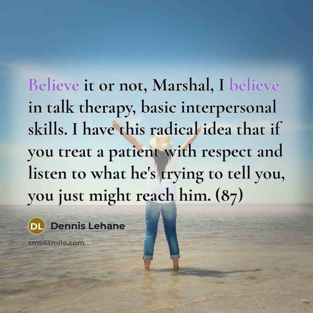 “Believe it or not, Marshal, I believe in talk therapy,…” quote by Dennis Lehane