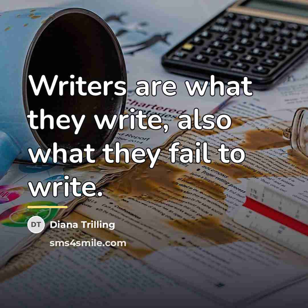 “Writers are what they write, also what they fail to…” quote by Diana Trilling