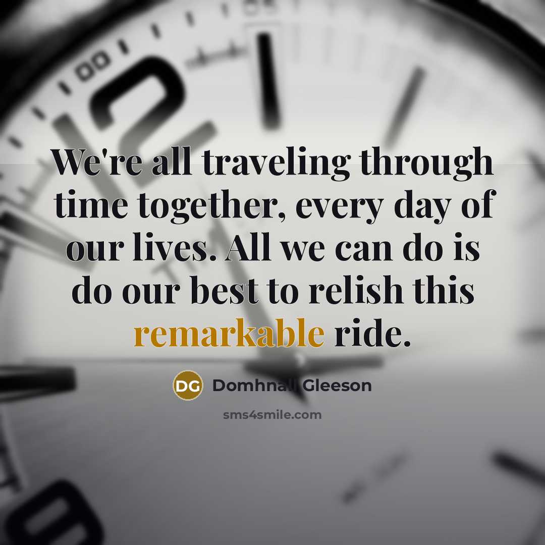 “We're all traveling through time together, every day of our…” quote by Domhnall Gleeson