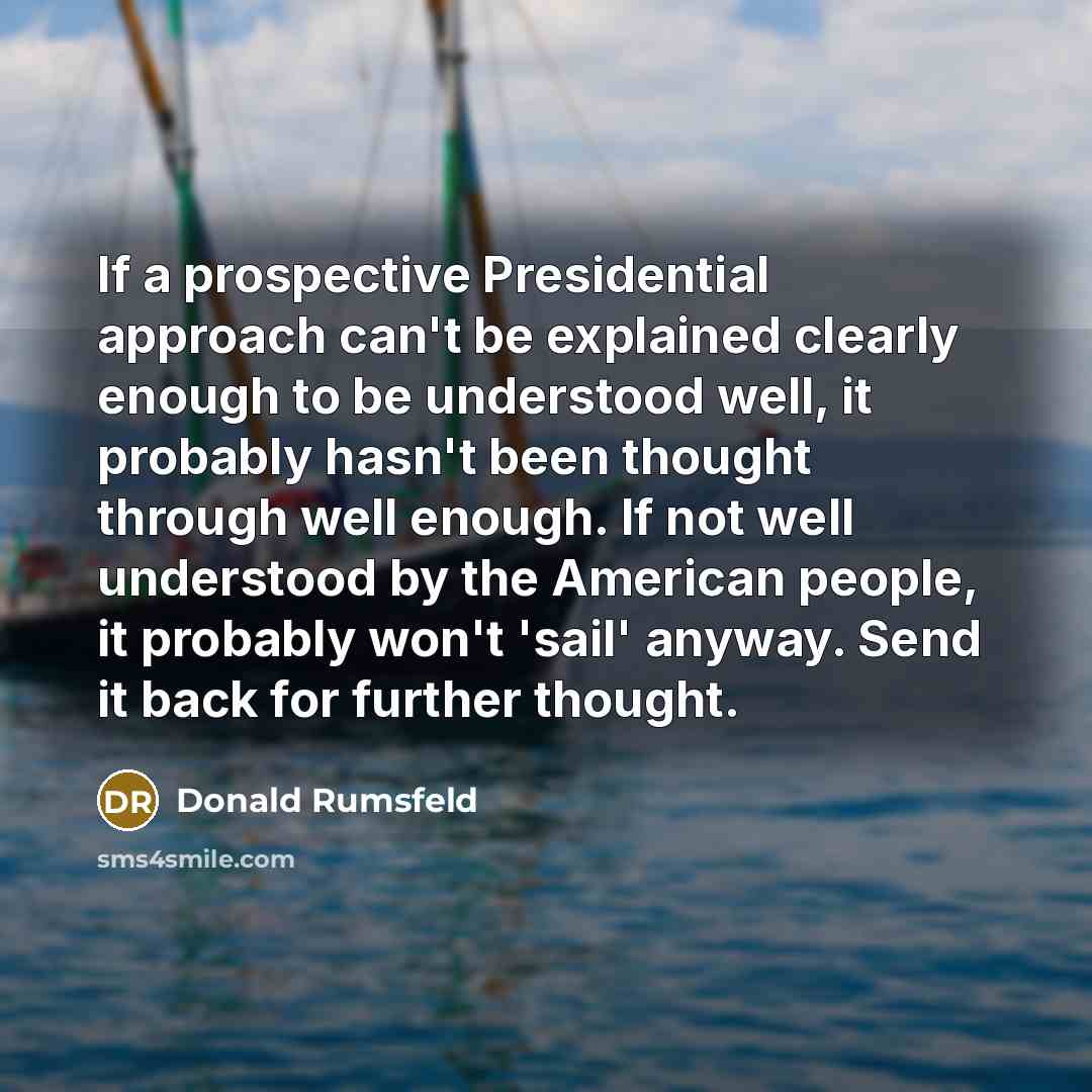 “If a prospective Presidential approach can't be explained clearly enough…” quote by Donald Rumsfeld