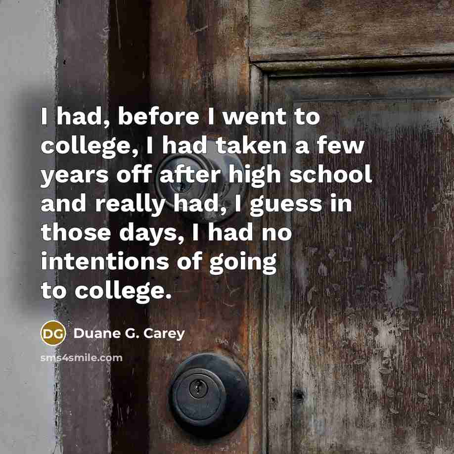 “I had, before I went to college, I had taken…” quote by Duane G. Carey