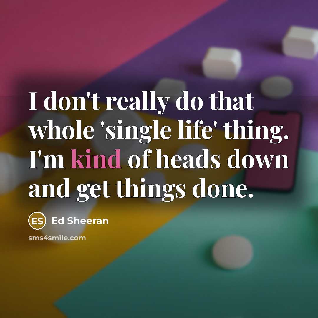 “I don't really do that whole 'single life' thing. I'm…” quote by Ed Sheeran