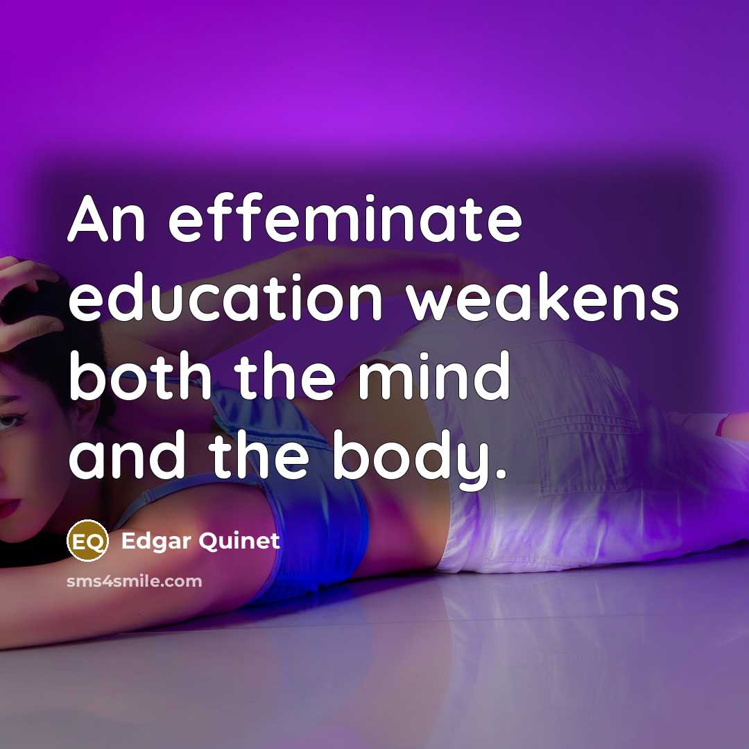 “An effeminate education weakens both the mind and the body.…” quote by Edgar Quinet