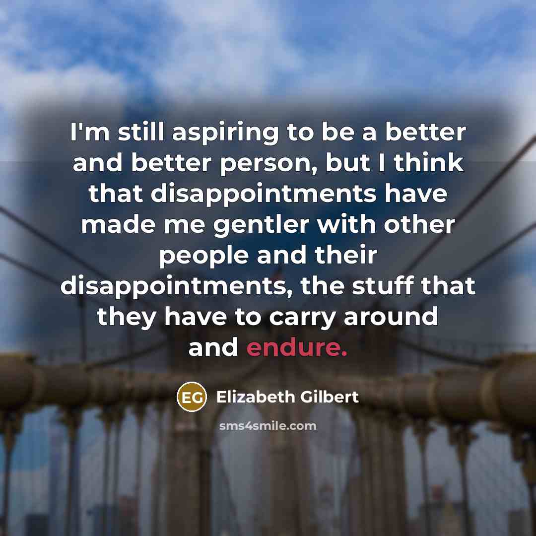 “I'm still aspiring to be a better and better person,…” quote by Elizabeth Gilbert