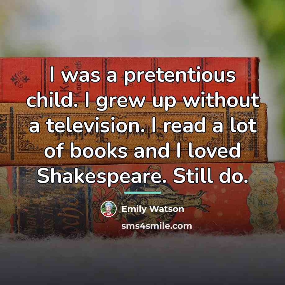 “I was a pretentious child. I grew up without a…” quote by Emily Watson