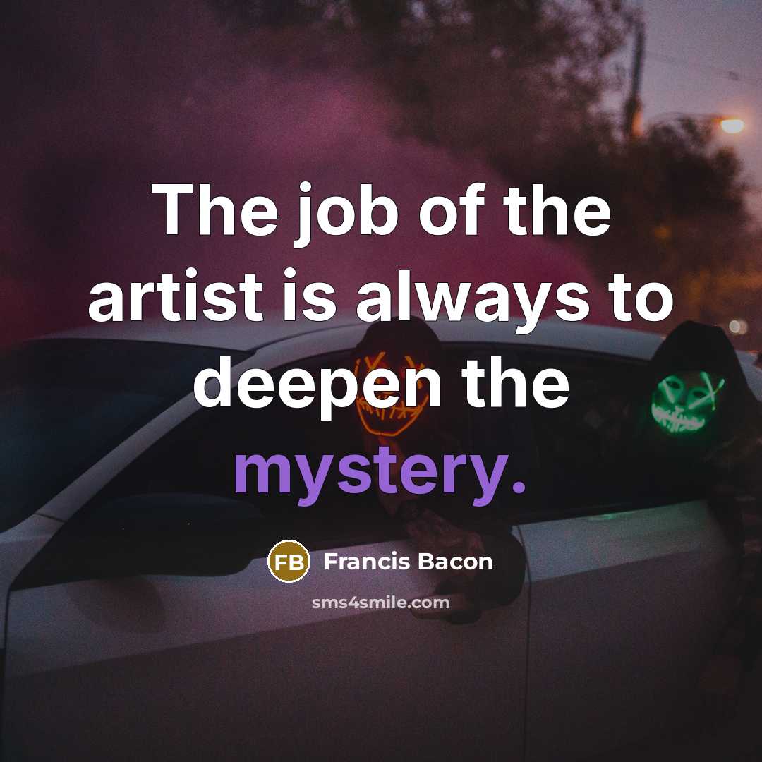 “The job of the artist is always to deepen the…” quote by Francis Bacon