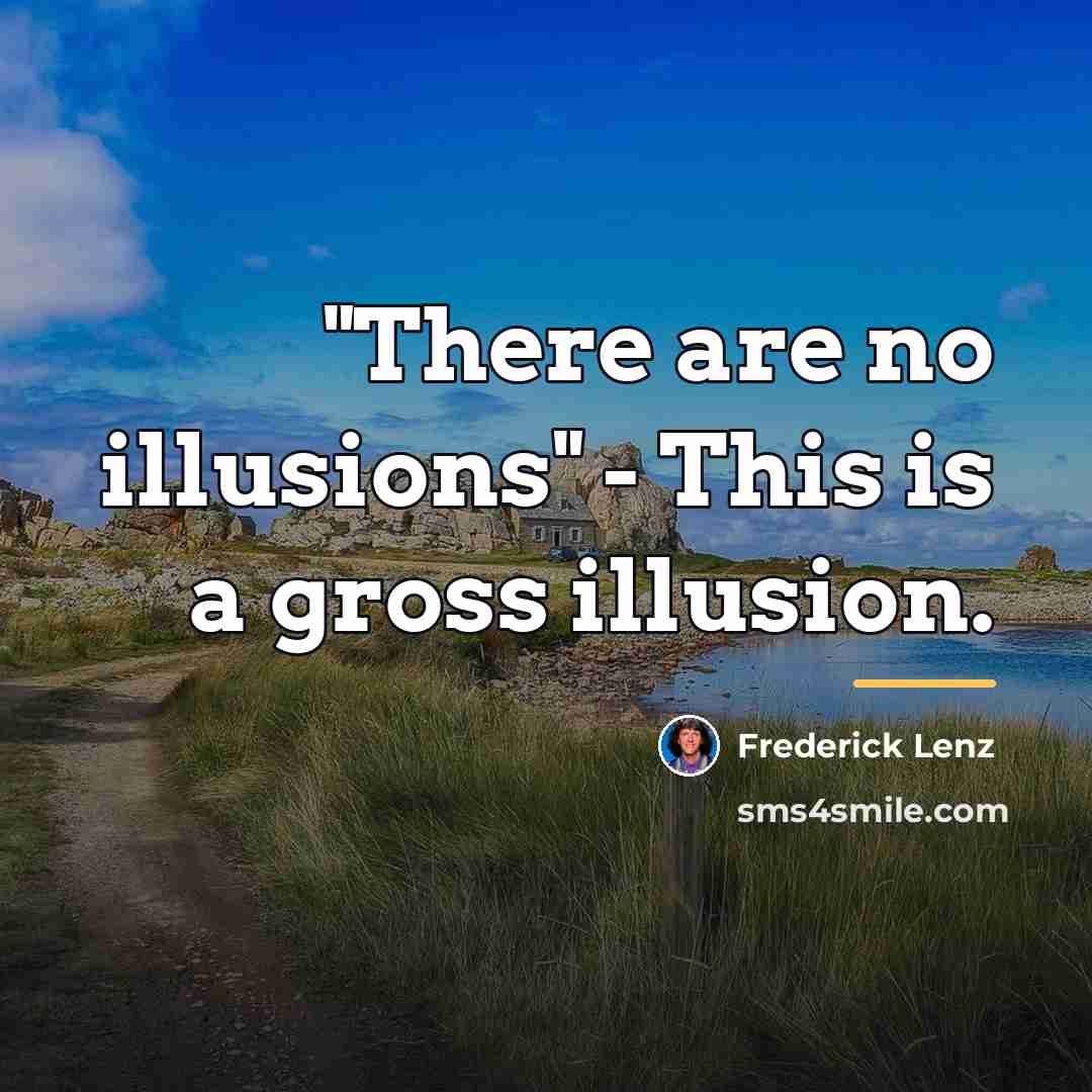“"There are no illusions" - This is a gross illusion.…” quote by Frederick Lenz