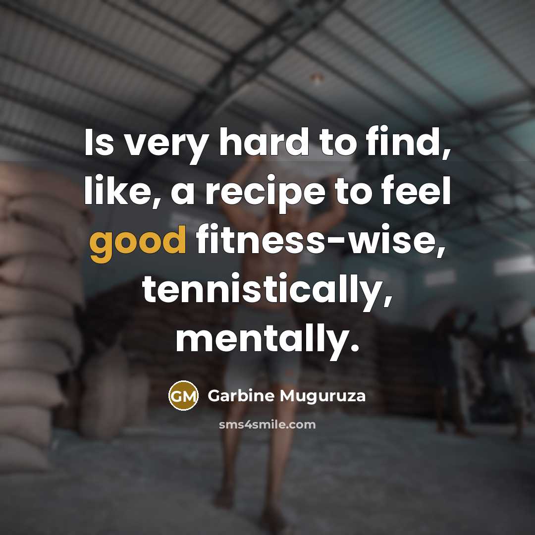“Is very hard to find, like, a recipe to feel…” quote by Garbine Muguruza