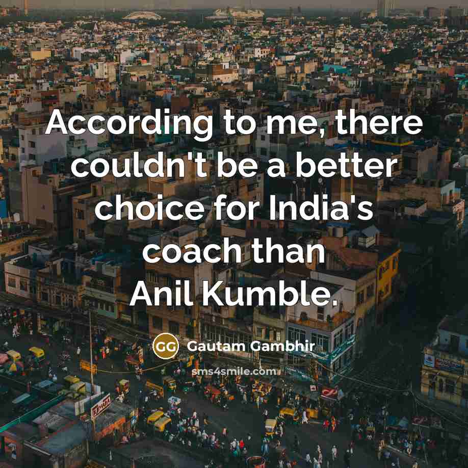 “According to me, there couldn't be a better choice for…” quote by Gautam Gambhir