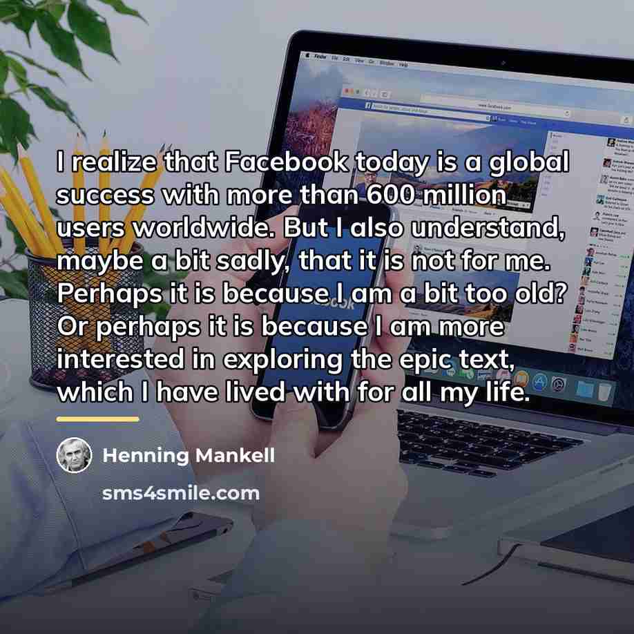 “I realize that Facebook today is a global success with…” quote by Henning Mankell