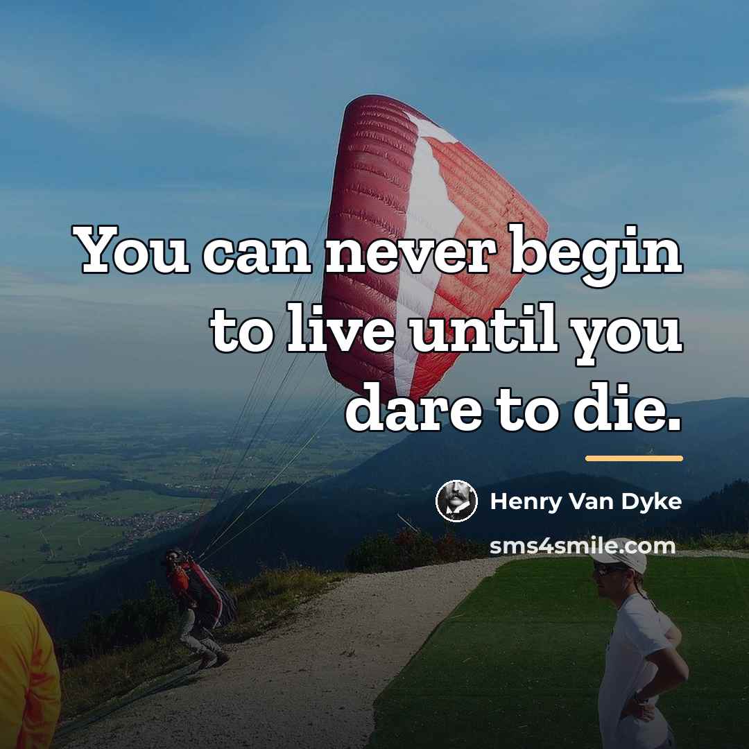“You can never begin to live until you dare to…” quote by Henry Van Dyke