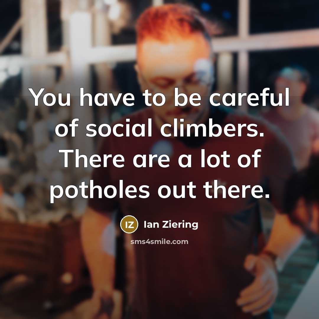 “You have to be careful of social climbers. There are…” quote by Ian Ziering