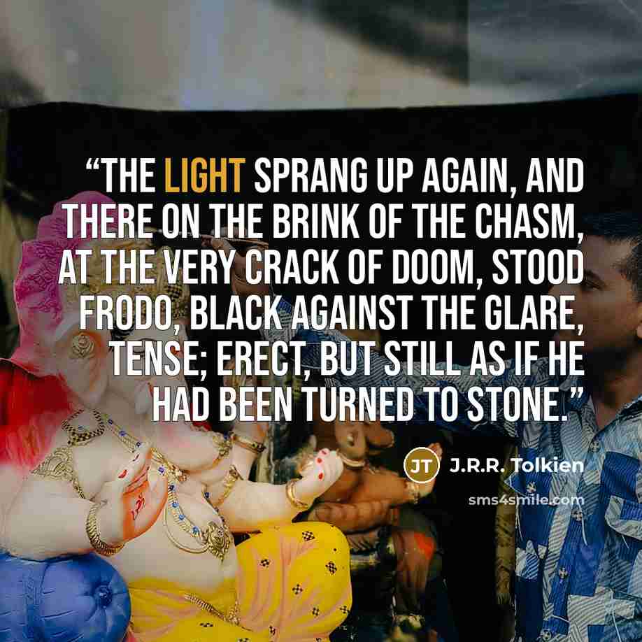 “The light sprang up again, and there on the brink of the chasm, at the very Crack of Doom, stood Frodo, black against the glare, tense; erect, but still as if he had been turned to stone.” quote by J.R.R. Tolkien