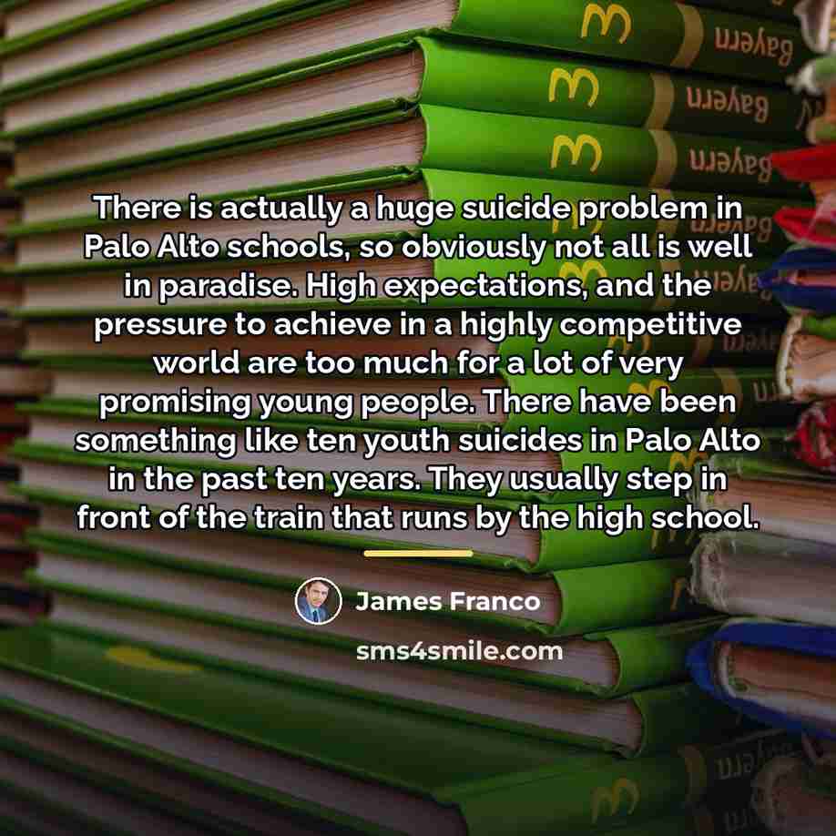 “There is actually a huge suicide problem in Palo Alto…” quote by James Franco