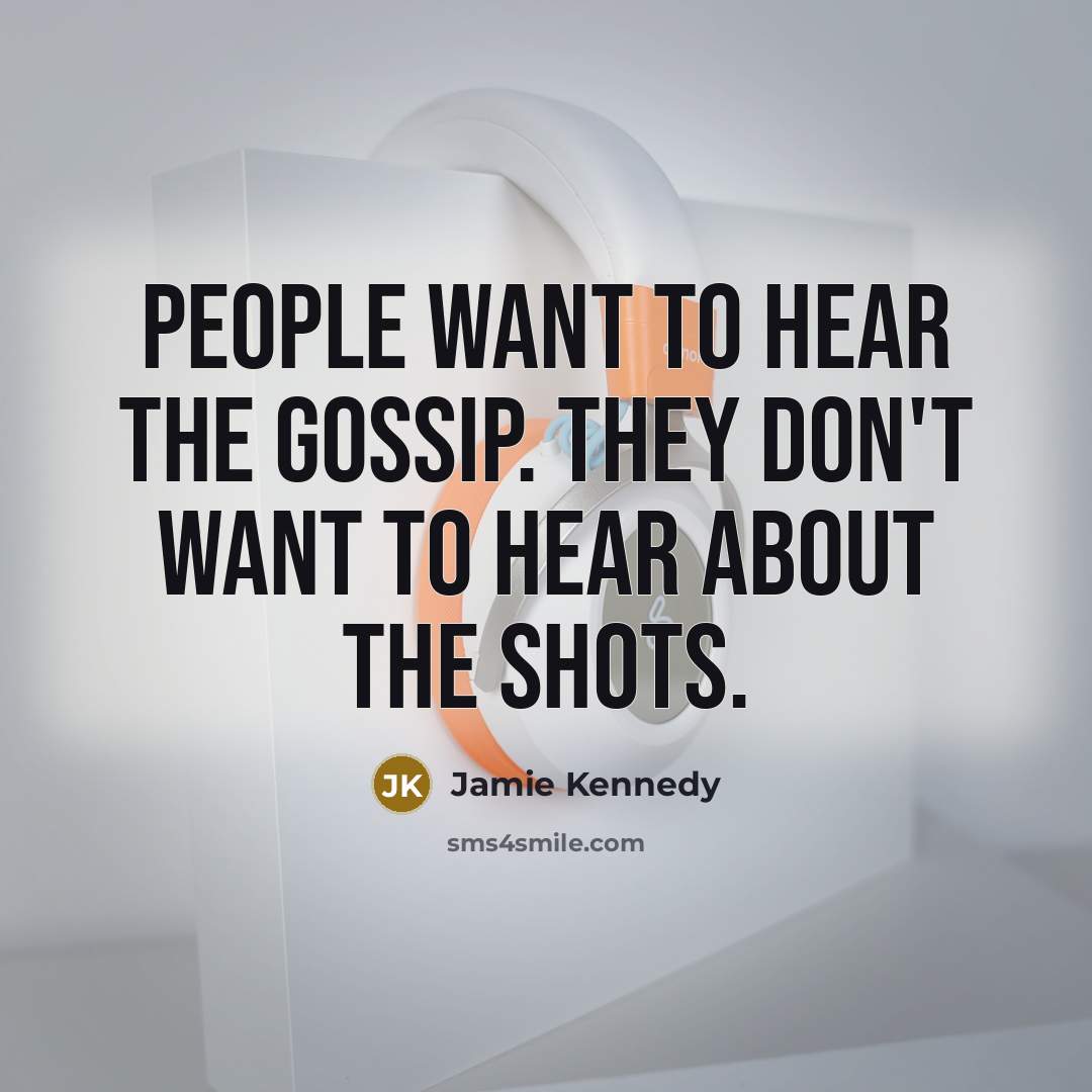 “People want to hear the gossip. They don't want to…” quote by Jamie Kennedy
