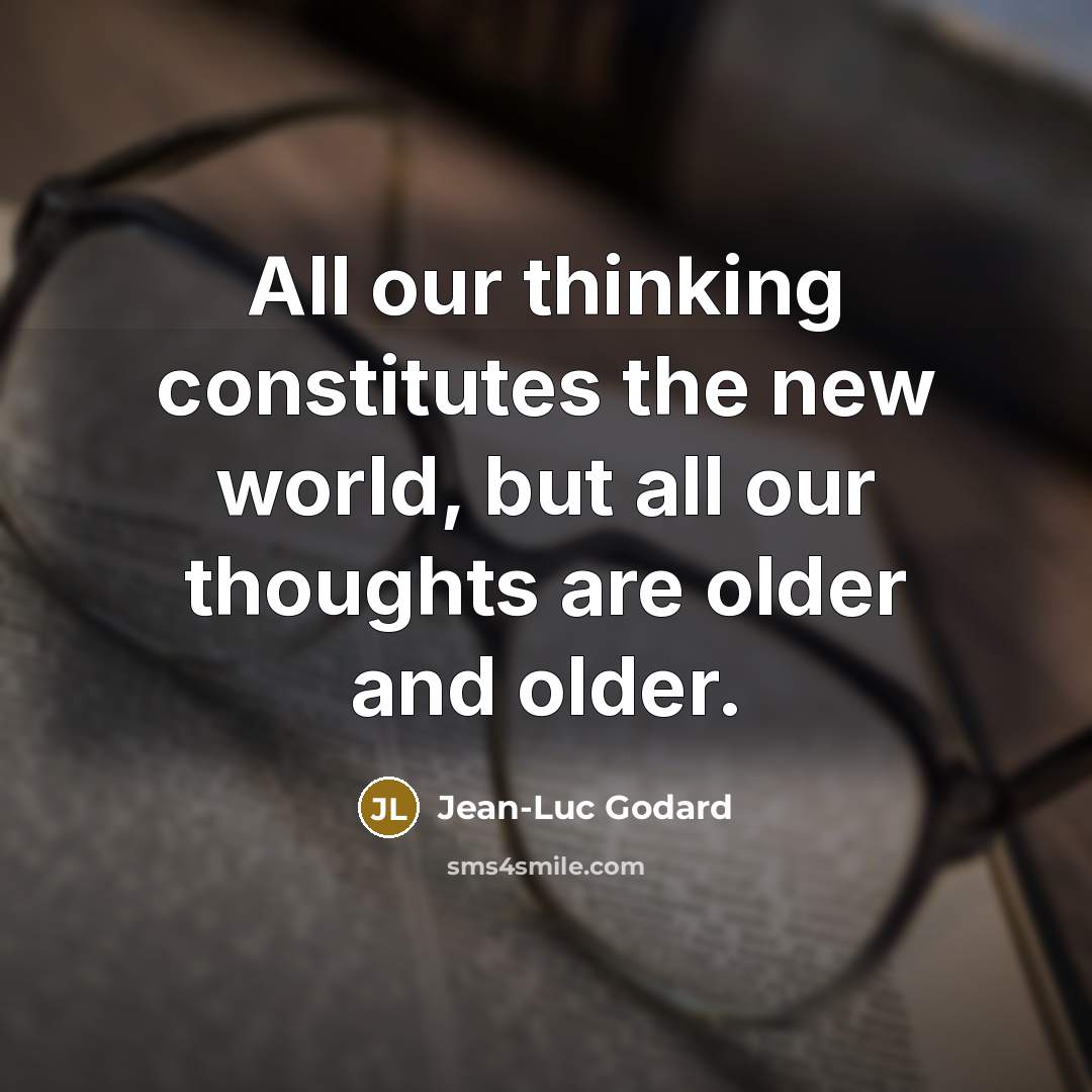 “All our thinking constitutes the new world, but all our…” quote by Jean-Luc Godard