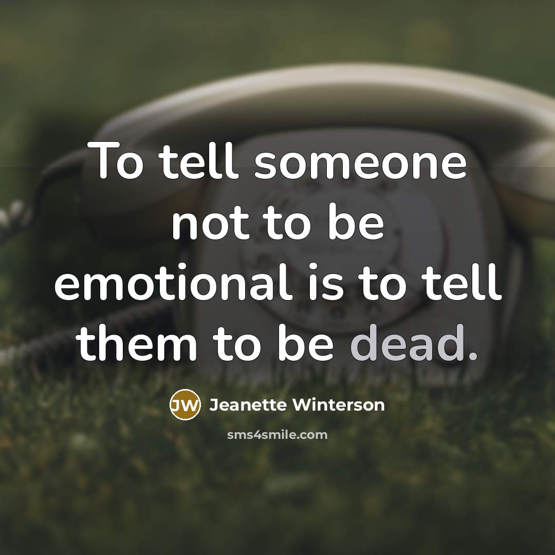 “To tell someone not to be emotional is to tell…” quote by Jeanette Winterson