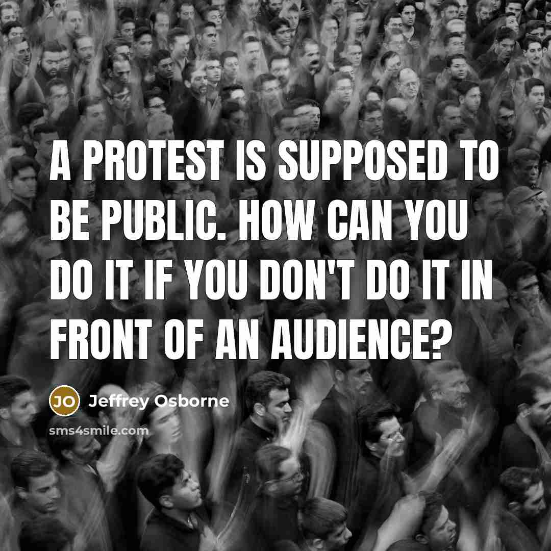 “A protest is supposed to be public. How can you…” quote by Jeffrey Osborne