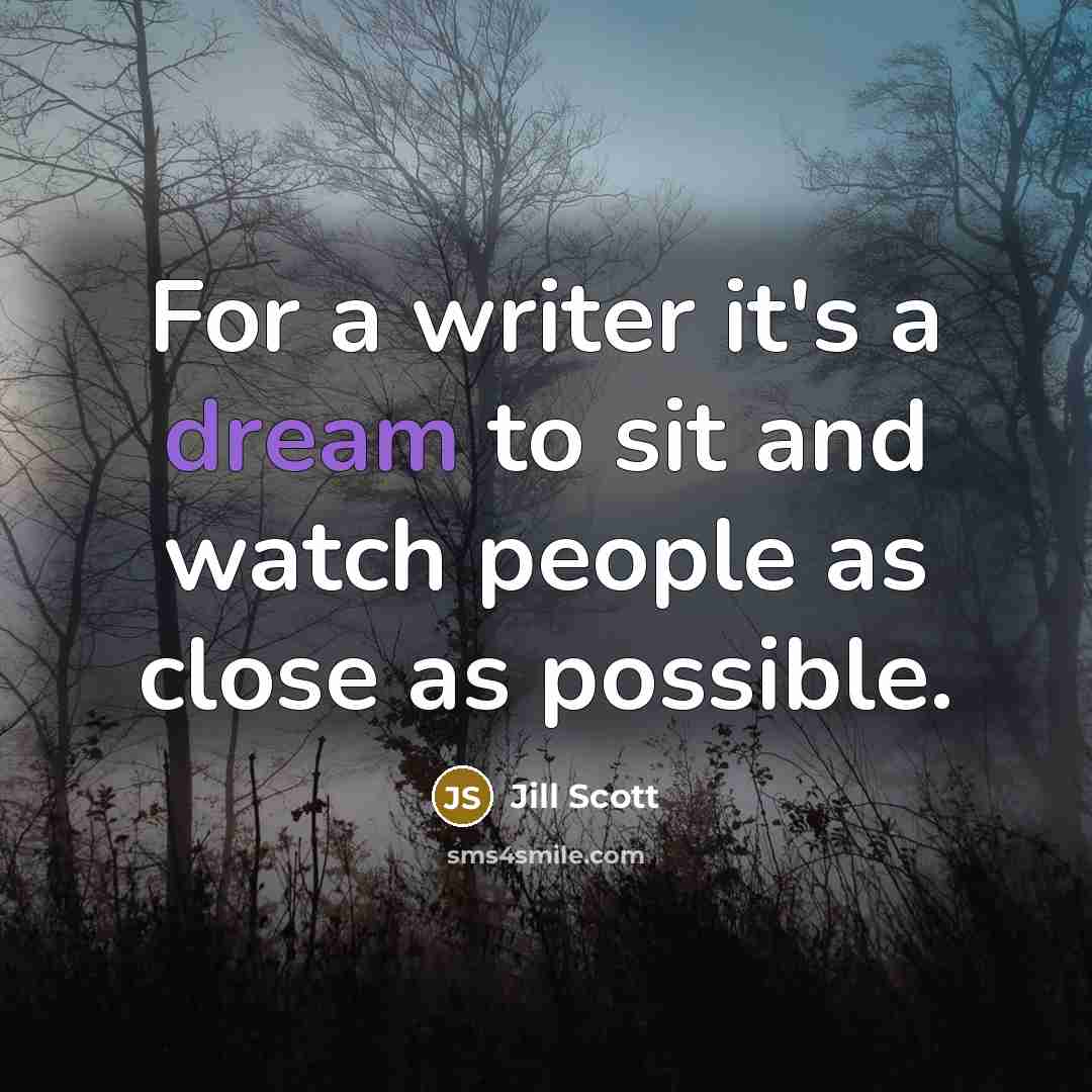 “For a writer it's a dream to sit and watch…” quote by Jill Scott